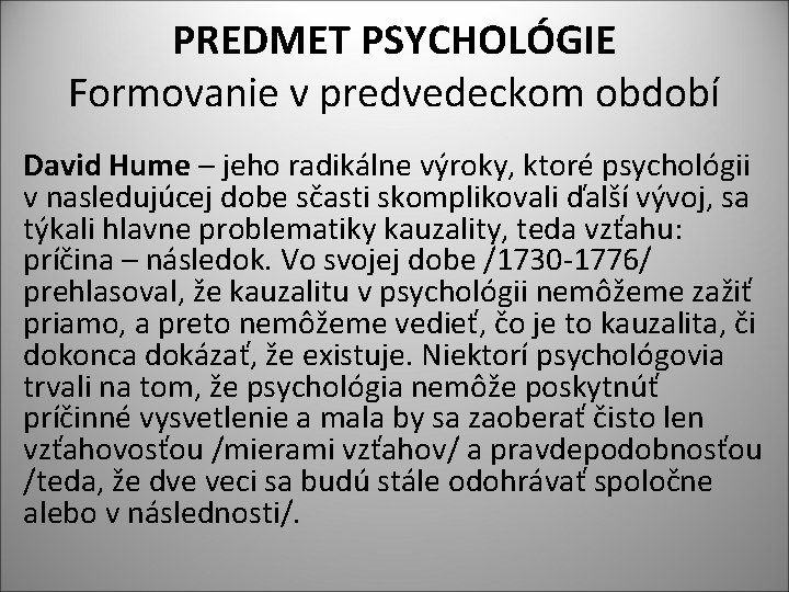 PREDMET PSYCHOLÓGIE Formovanie v predvedeckom období David Hume – jeho radikálne výroky, ktoré psychológii