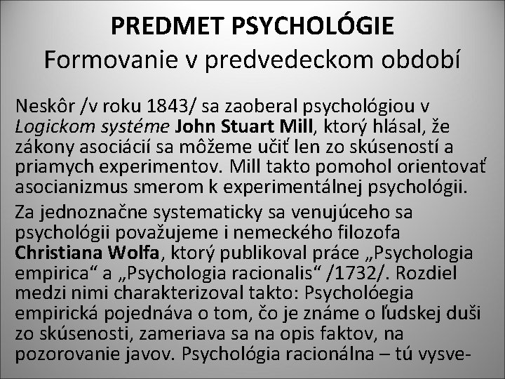PREDMET PSYCHOLÓGIE Formovanie v predvedeckom období Neskôr /v roku 1843/ sa zaoberal psychológiou v