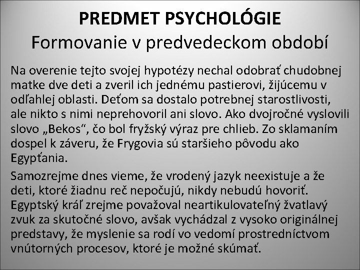 PREDMET PSYCHOLÓGIE Formovanie v predvedeckom období Na overenie tejto svojej hypotézy nechal odobrať chudobnej
