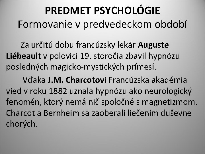 PREDMET PSYCHOLÓGIE Formovanie v predvedeckom období Za určitú dobu francúzsky lekár Auguste Liébeault v