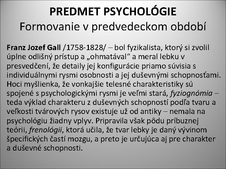 PREDMET PSYCHOLÓGIE Formovanie v predvedeckom období Franz Jozef Gall /1758 -1828/ – bol fyzikalista,