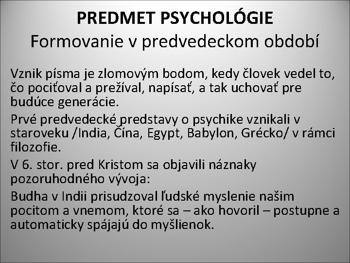 PREDMET PSYCHOLÓGIE Formovanie v predvedeckom období Vznik písma je zlomovým bodom, kedy človek vedel