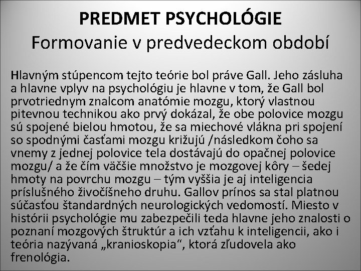 PREDMET PSYCHOLÓGIE Formovanie v predvedeckom období Hlavným stúpencom tejto teórie bol práve Gall. Jeho
