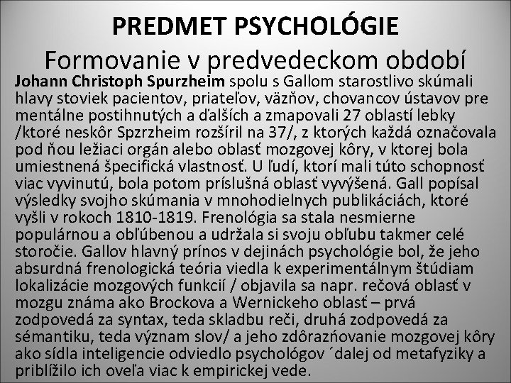PREDMET PSYCHOLÓGIE Formovanie v predvedeckom období Johann Christoph Spurzheim spolu s Gallom starostlivo skúmali