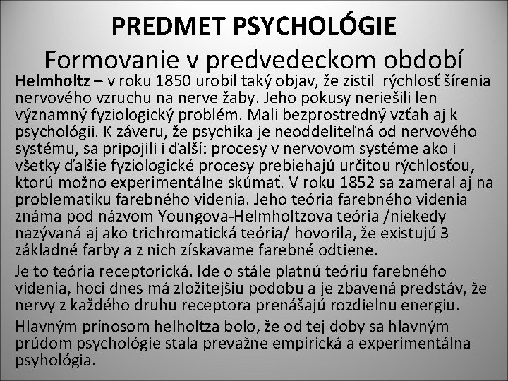 PREDMET PSYCHOLÓGIE Formovanie v predvedeckom období Helmholtz – v roku 1850 urobil taký objav,