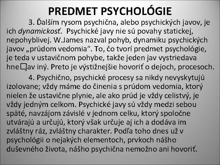 PREDMET PSYCHOLÓGIE 3. Ďalším rysom psychična, alebo psychických javov, je ich dynamickosť. Psychické javy