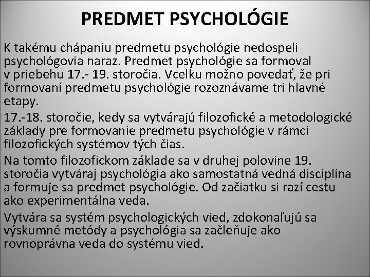 PREDMET PSYCHOLÓGIE K takému chápaniu predmetu psychológie nedospeli psychológovia naraz. Predmet psychológie sa formoval