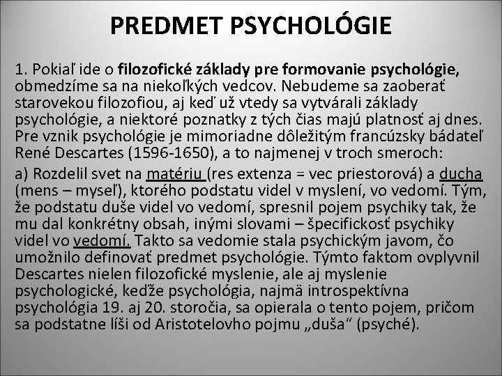 PREDMET PSYCHOLÓGIE 1. Pokiaľ ide o filozofické základy pre formovanie psychológie, obmedzíme sa na
