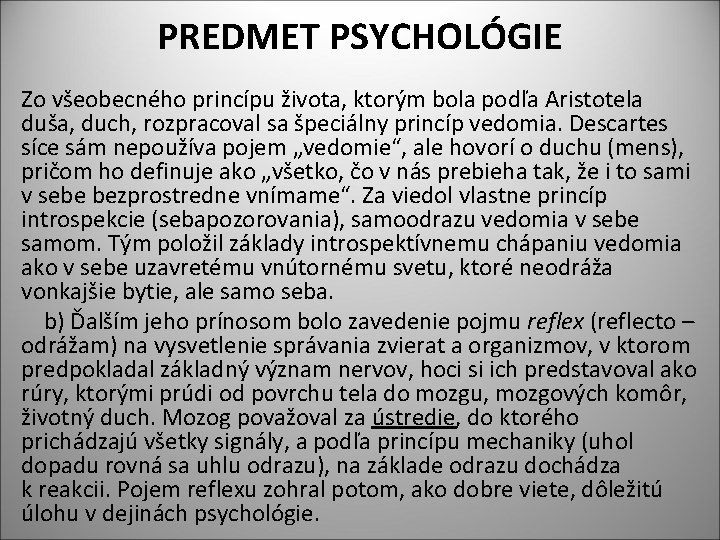 PREDMET PSYCHOLÓGIE Zo všeobecného princípu života, ktorým bola podľa Aristotela duša, duch, rozpracoval sa
