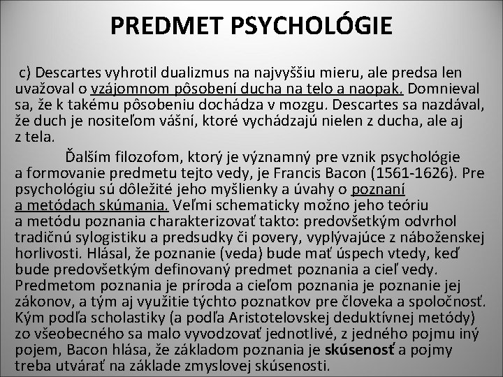 PREDMET PSYCHOLÓGIE c) Descartes vyhrotil dualizmus na najvyššiu mieru, ale predsa len uvažoval o