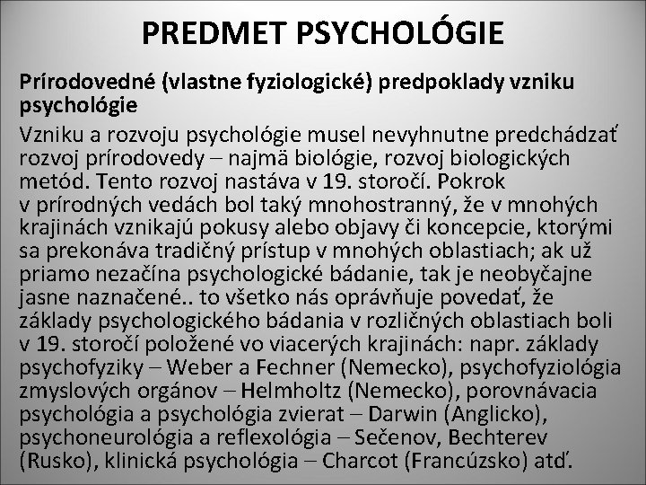 PREDMET PSYCHOLÓGIE Prírodovedné (vlastne fyziologické) predpoklady vzniku psychológie Vzniku a rozvoju psychológie musel nevyhnutne