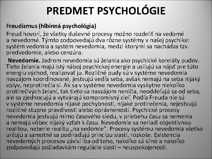 PREDMET PSYCHOLÓGIE Freudizmus (hlbinná psychológia) Freud hovorí, že všetky duševné procesy možno rozdeliť na