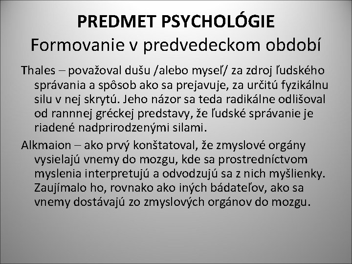PREDMET PSYCHOLÓGIE Formovanie v predvedeckom období Thales – považoval dušu /alebo myseľ/ za zdroj