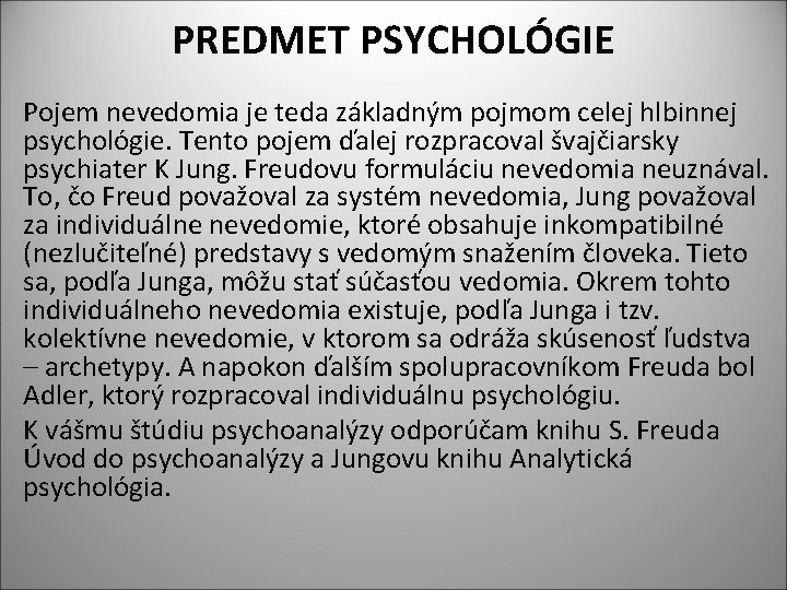 PREDMET PSYCHOLÓGIE Pojem nevedomia je teda základným pojmom celej hlbinnej psychológie. Tento pojem ďalej