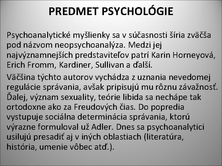 PREDMET PSYCHOLÓGIE Psychoanalytické myšlienky sa v súčasnosti šíria zväčša pod názvom neopsychoanalýza. Medzi jej