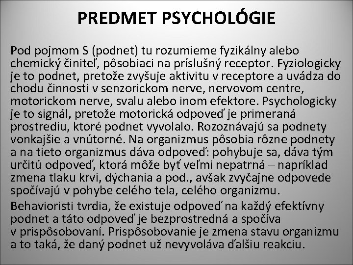 PREDMET PSYCHOLÓGIE Pod pojmom S (podnet) tu rozumieme fyzikálny alebo chemický činiteľ, pôsobiaci na