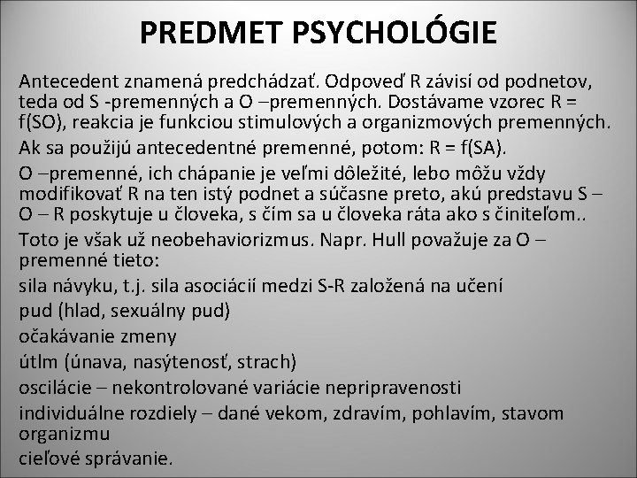 PREDMET PSYCHOLÓGIE Antecedent znamená predchádzať. Odpoveď R závisí od podnetov, teda od S -premenných