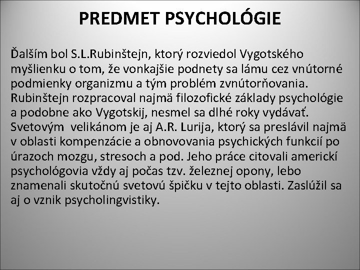PREDMET PSYCHOLÓGIE Ďalším bol S. L. Rubinštejn, ktorý rozviedol Vygotského myšlienku o tom, že