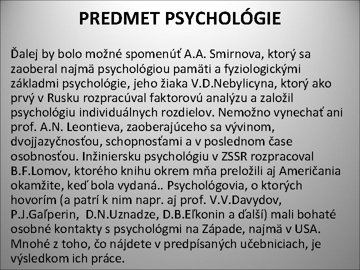 PREDMET PSYCHOLÓGIE Ďalej by bolo možné spomenúť A. A. Smirnova, ktorý sa zaoberal najmä