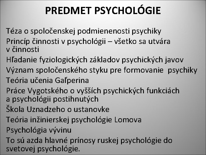 PREDMET PSYCHOLÓGIE Téza o spoločenskej podmienenosti psychiky Princíp činnosti v psychológii – všetko sa
