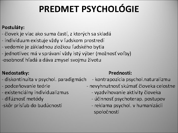 PREDMET PSYCHOLÓGIE Postuláty: - človek je viac ako suma častí, z ktorých sa skladá