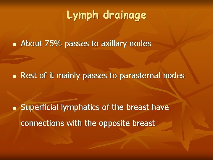 Lymph drainage n About 75% passes to axillary nodes n Rest of it mainly