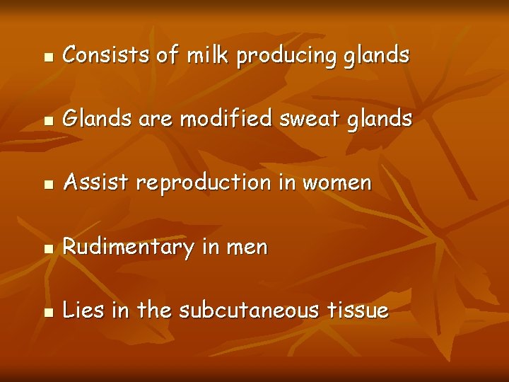n Consists of milk producing glands n Glands are modified sweat glands n Assist