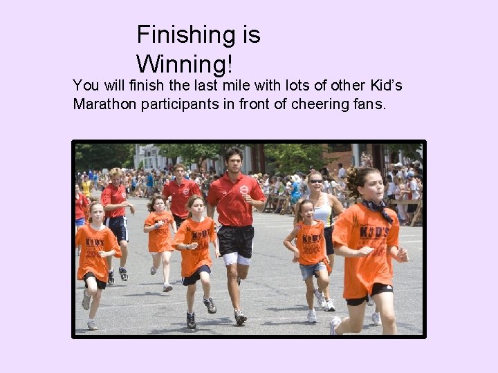 Finishing is Winning! You will finish the last mile with lots of other Kid’s