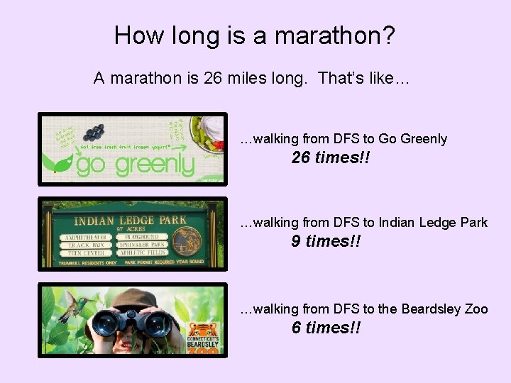 How long is a marathon? A marathon is 26 miles long. That’s like… …walking