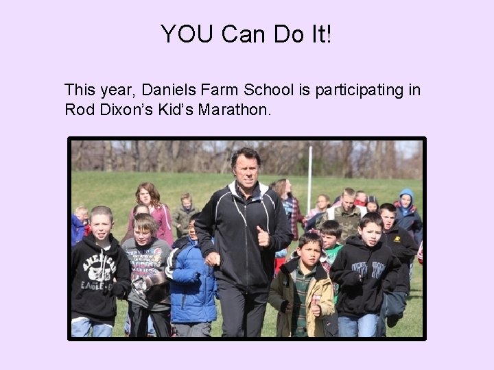 YOU Can Do It! This year, Daniels Farm School is participating in Rod Dixon’s