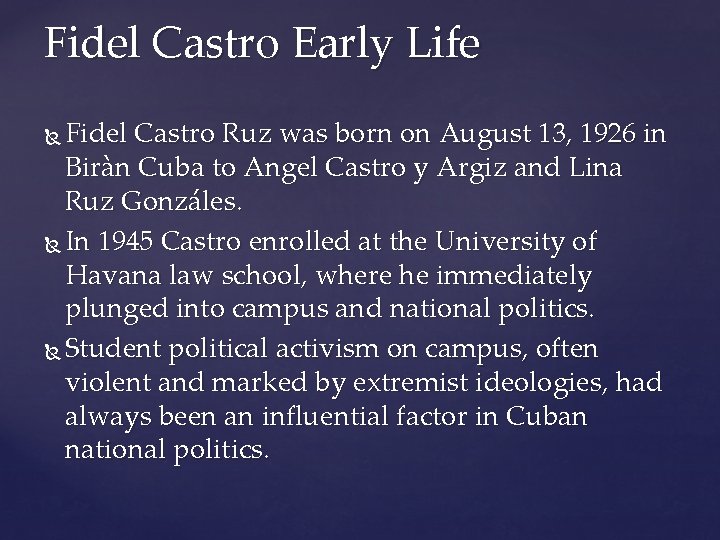 Fidel Castro Early Life Fidel Castro Ruz was born on August 13, 1926 in