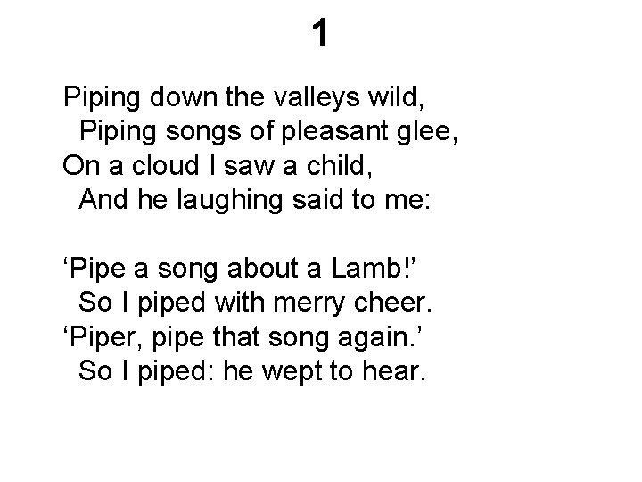 1 Piping down the valleys wild, Piping songs of pleasant glee, On a cloud 1 Piping down the valleys wild, Piping songs of pleasant glee, On a cloud