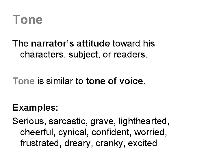 Tone The narrator’s attitude toward his characters, subject, or readers. Tone is similar to Tone The narrator’s attitude toward his characters, subject, or readers. Tone is similar to