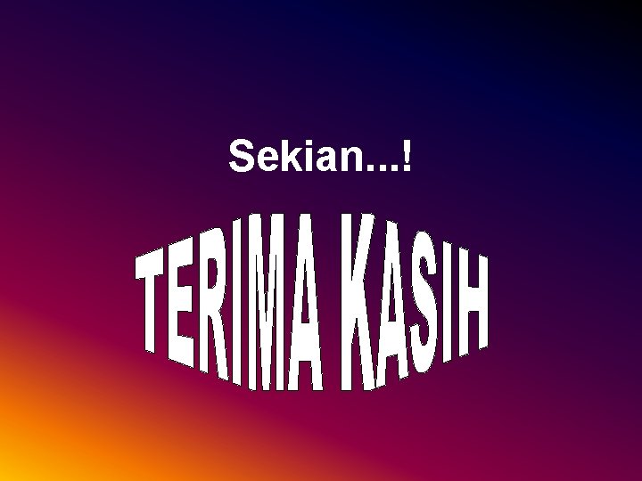 Sekian. . . ! 