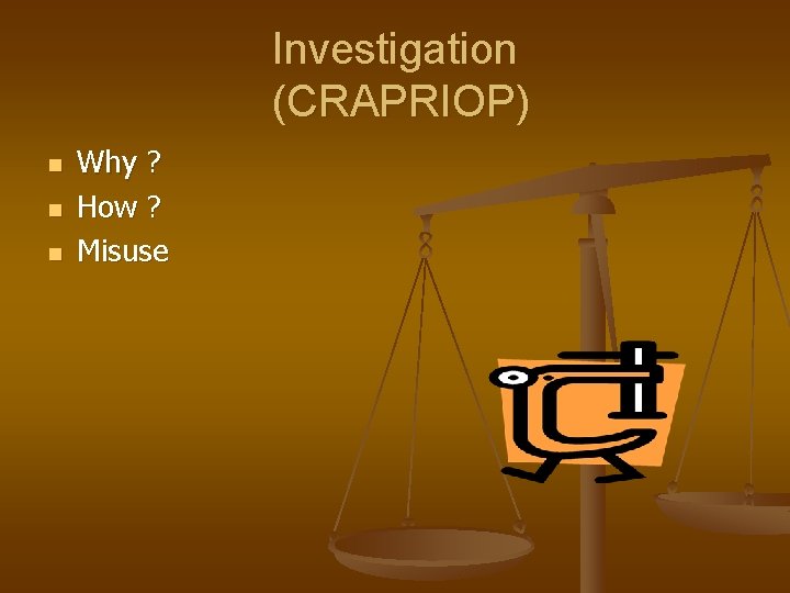 Investigation (CRAPRIOP) n n n Why ? How ? Misuse 