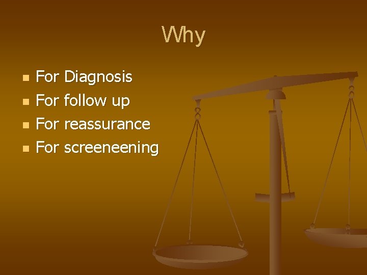 Why n n For Diagnosis For follow up For reassurance For screeneening 