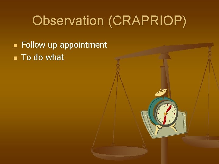 Observation (CRAPRIOP) n n Follow up appointment To do what 