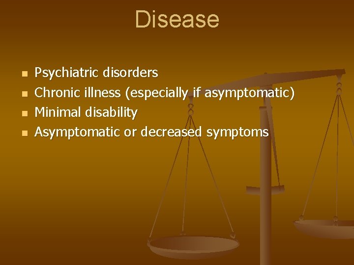 Disease n n Psychiatric disorders Chronic illness (especially if asymptomatic) Minimal disability Asymptomatic or