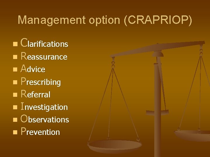 Management option (CRAPRIOP) n Clarifications Reassurance n Advice n Prescribing n Referral n Investigation