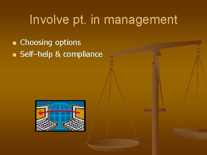 Involve pt. in management n n Choosing options Self–help & compliance 