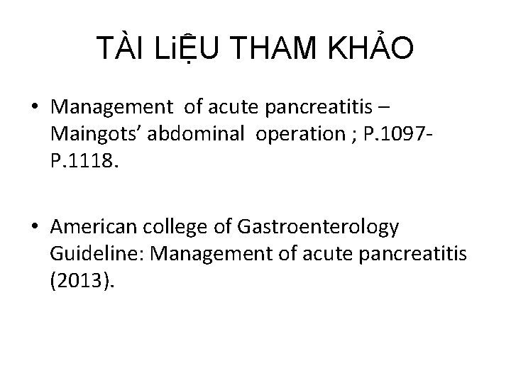 TÀI LiỆU THAM KHẢO • Management of acute pancreatitis – Maingots’ abdominal operation ;