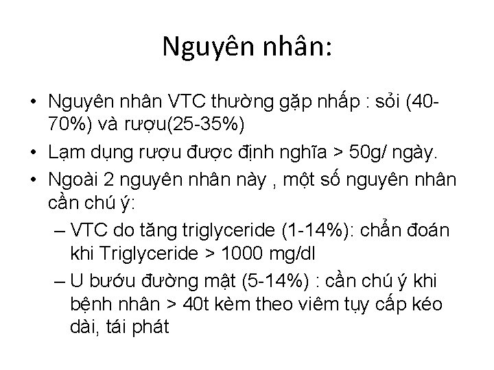 Nguyên nhân: • Nguyên nhân VTC thường gặp nhấp : sỏi (4070%) và rượu(25