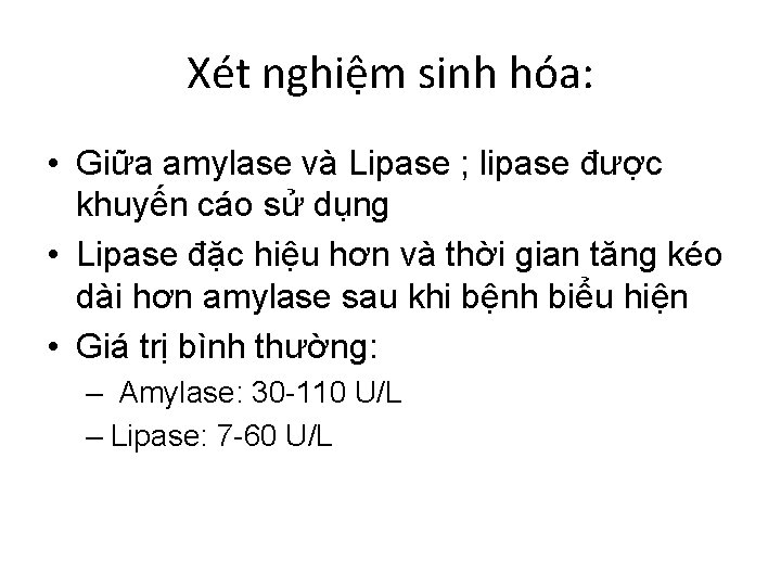 Xét nghiệm sinh hóa: • Giữa amylase và Lipase ; lipase được khuyến cáo