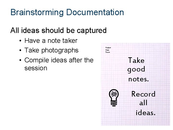 Brainstorming Documentation All ideas should be captured • Have a note taker • Take