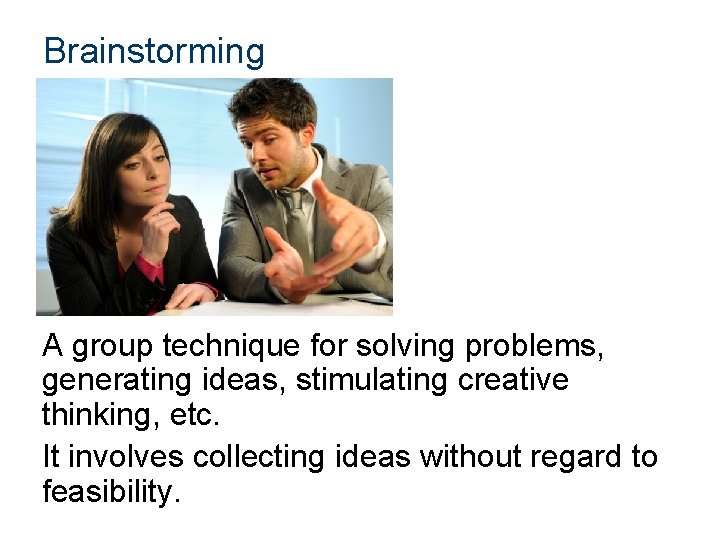 Brainstorming A group technique for solving problems, generating ideas, stimulating creative thinking, etc. It