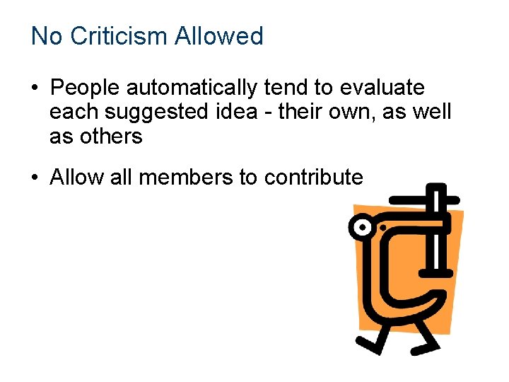No Criticism Allowed • People automatically tend to evaluate each suggested idea - their