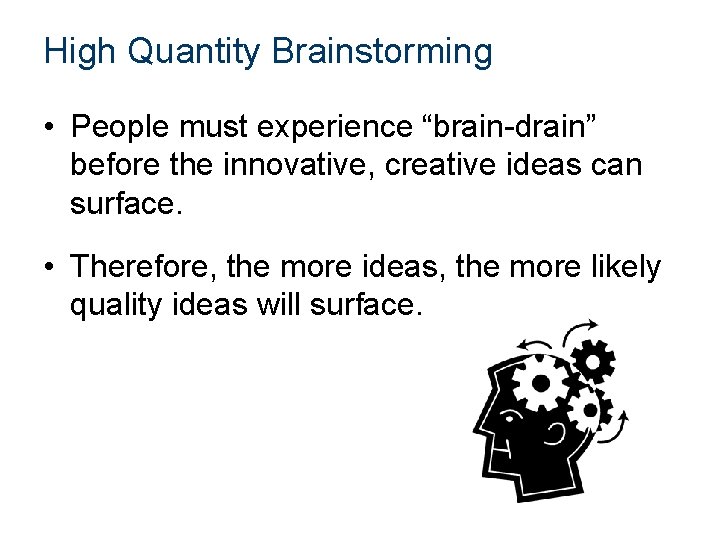 High Quantity Brainstorming • People must experience “brain-drain” before the innovative, creative ideas can
