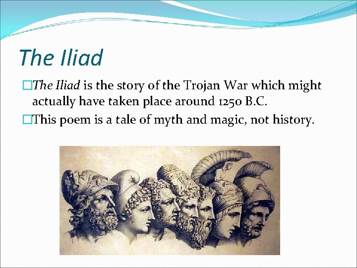 The Iliad �The Iliad is the story of the Trojan War which might actually