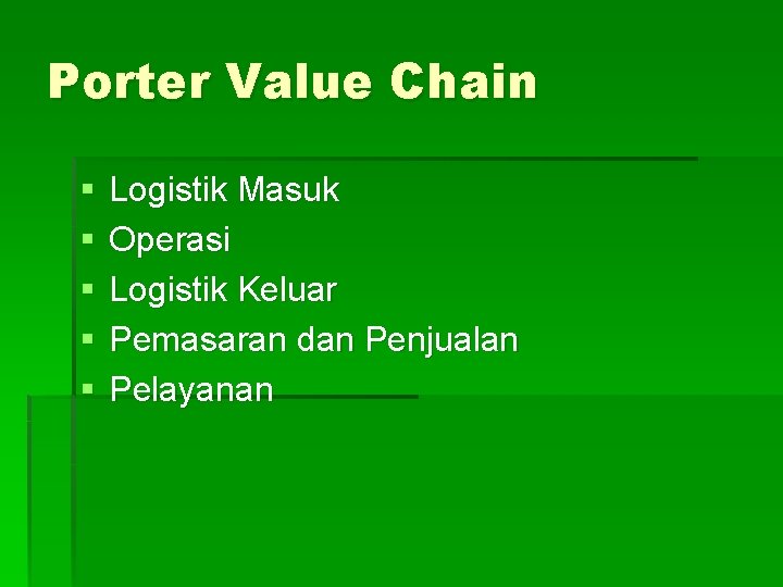 Porter Value Chain § § § Logistik Masuk Operasi Logistik Keluar Pemasaran dan Penjualan