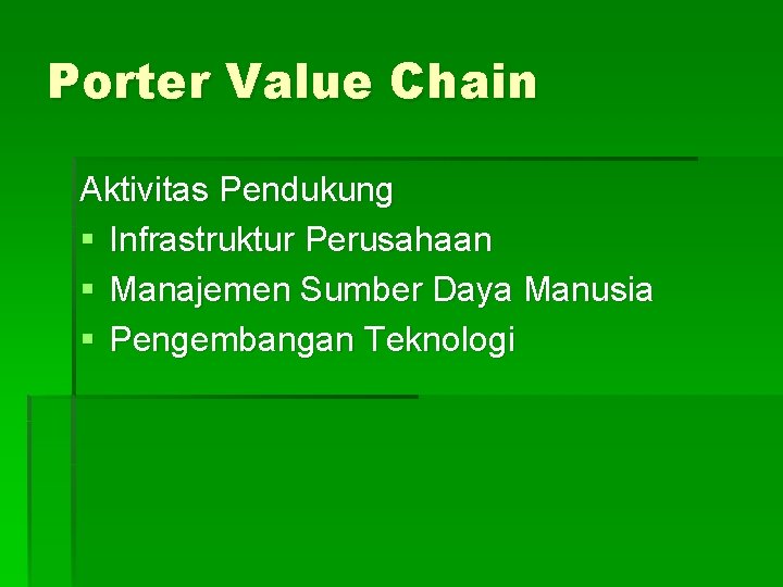 Porter Value Chain Aktivitas Pendukung § Infrastruktur Perusahaan § Manajemen Sumber Daya Manusia §